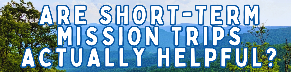 Are Short-Term Mission Trips Actually Helpful?